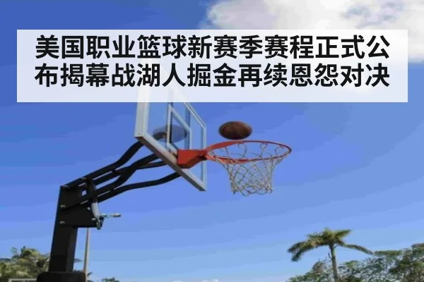 美国职业篮球新赛季赛程正式公布揭幕战湖人掘金再续恩怨对决