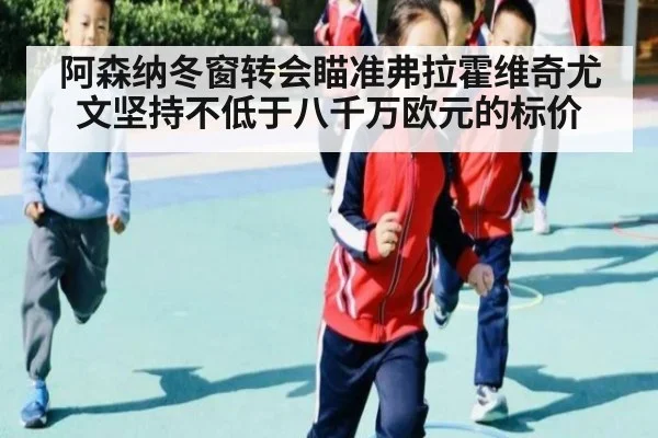 阿森纳冬窗转会瞄准弗拉霍维奇尤文坚持不低于八千万欧元的标价